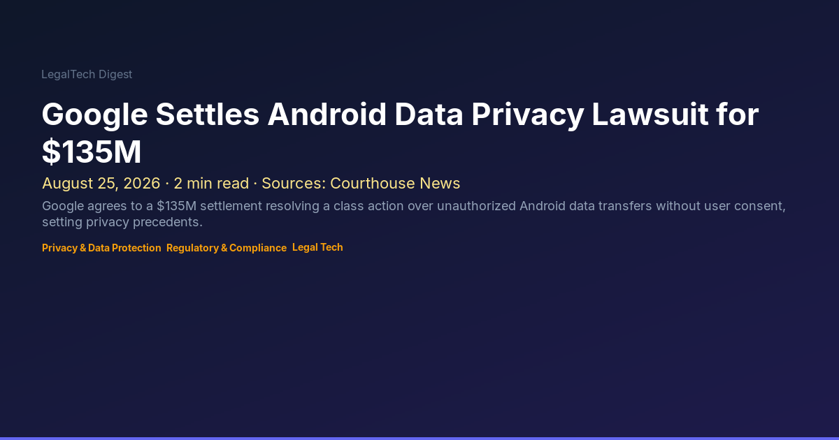 Google Settles Android Data Privacy Lawsuit For 135M LegalTech Digest google-settles-android-data-privacy-lawsuit-for-135m-legaltech-digest